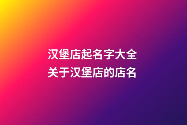 汉堡店起名字大全 关于汉堡店的店名-第1张-店铺起名-玄机派